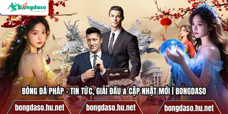 Bóng Đá Pháp – Tin Tức, Giải Đấu & Cập Nhật Mới | Bongdaso