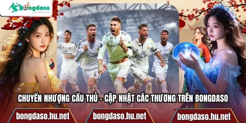Chuyển Nhượng Cầu Thủ - Cập Nhật Các Thương Trên Bongdaso