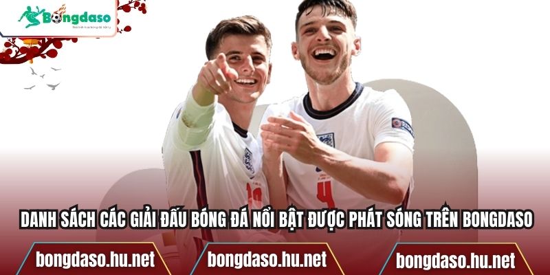 Danh sách các giải đấu bóng đá nổi bật được phát sóng trên Bongdaso