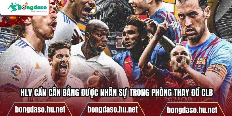 HLV cần cân bằng được nhân sự trong phòng thay đồ CLB