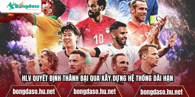 HLV quyết định thành bại qua xây dựng hệ thống dài hạn