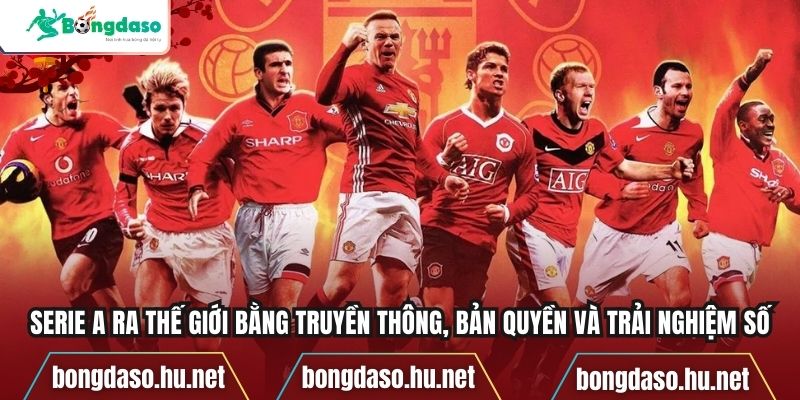 Serie A ra thế giới bằng truyền thông, bản quyền và trải nghiệm số