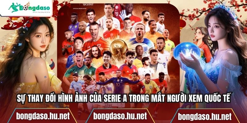 Sự Thay Đổi Hình Ảnh Của Serie A Trong Mắt Người Xem Quốc Tế