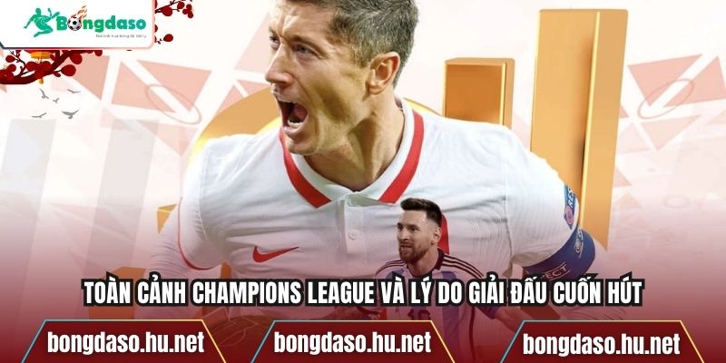 Toàn cảnh Champions League và lý do giải đấu cuốn hút