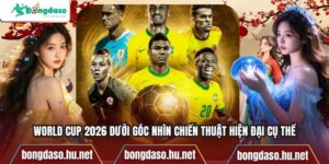 World Cup 2026 Dưới Góc Nhìn Chiến Thuật Hiện Đại Cụ Thể